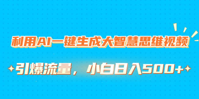 利用AI一键生成大智慧思维视频，引爆流量，小白日入500+网创吧-网创项目资源站-副业项目-创业项目-搞钱项目搞钱网创吧