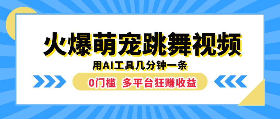 火爆萌宠跳舞视频，用AI工具几分钟一条，0门槛多平台狂赚收益搞钱网创吧-网创项目资源站-副业项目-创业项目-搞钱项目搞钱网创吧