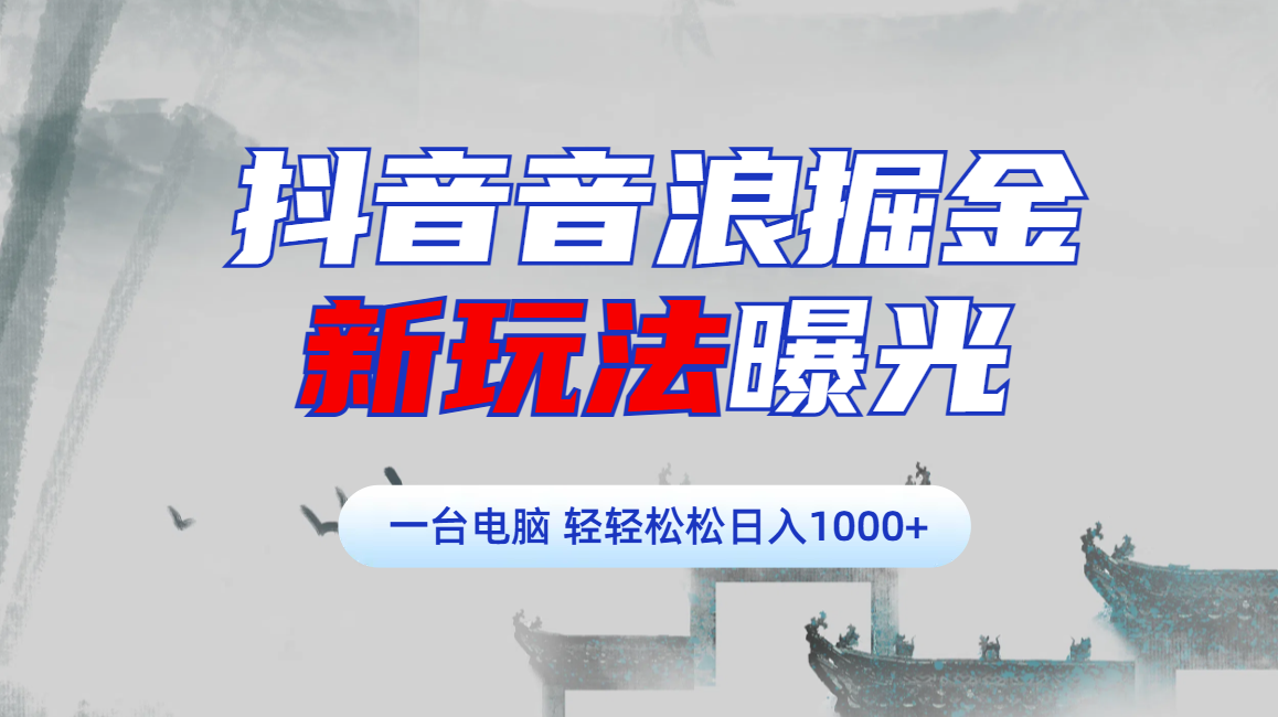 抖音音浪掘金，新玩法曝光学员轻松日入1000+搞钱网创吧-网创项目资源站-副业项目-创业项目-搞钱项目搞钱网创吧