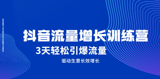 抖音流量增长训练营，3天轻松引爆流量，驱动生意长效增长网创吧-网创项目资源站-副业项目-创业项目-搞钱项目搞钱网创吧