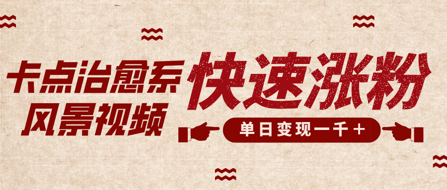 卡点治愈风景视频，快速涨粉，迅速变现，单日变现1000＋网创吧-网创项目资源站-副业项目-创业项目-搞钱项目搞钱网创吧