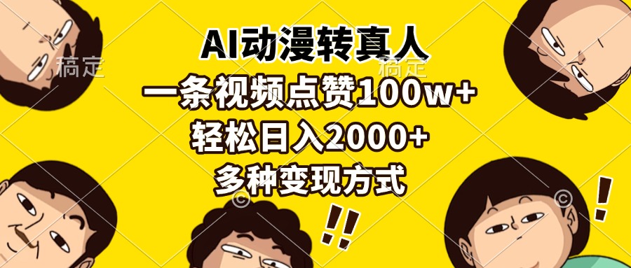 AI动漫转真人，一条视频点赞100w+，日入2000+，多种变现方式搞钱网创吧-网创项目资源站-副业项目-创业项目-搞钱项目搞钱网创吧