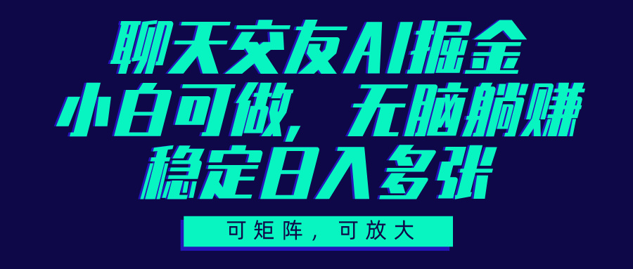 聊天交友AI掘金，可矩阵可放大，小白可做，稳定日入多张网创吧-网创项目资源站-副业项目-创业项目-搞钱项目搞钱网创吧