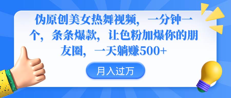 伪原创美女热舞视频，条条爆款，让色粉加爆你的朋友圈，轻松躺赚500+搞钱网创吧-网创项目资源站-副业项目-创业项目-搞钱项目搞钱网创吧