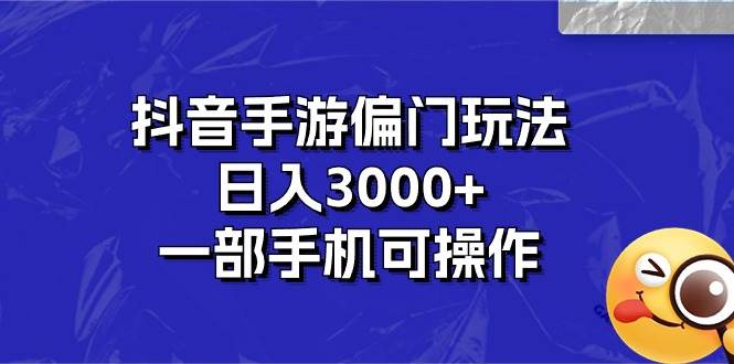 抖音手游偏门玩法，日入3000+，一部手机可操作搞钱网创吧-网创项目资源站-副业项目-创业项目-搞钱项目搞钱网创吧