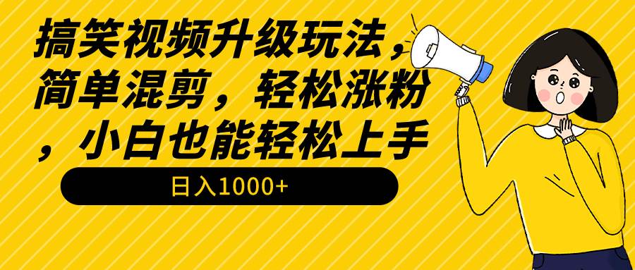 搞笑视频升级玩法，简单混剪，轻松涨粉，小白也能上手，日入1000+教程+素材网创吧-网创项目资源站-副业项目-创业项目-搞钱项目搞钱网创吧