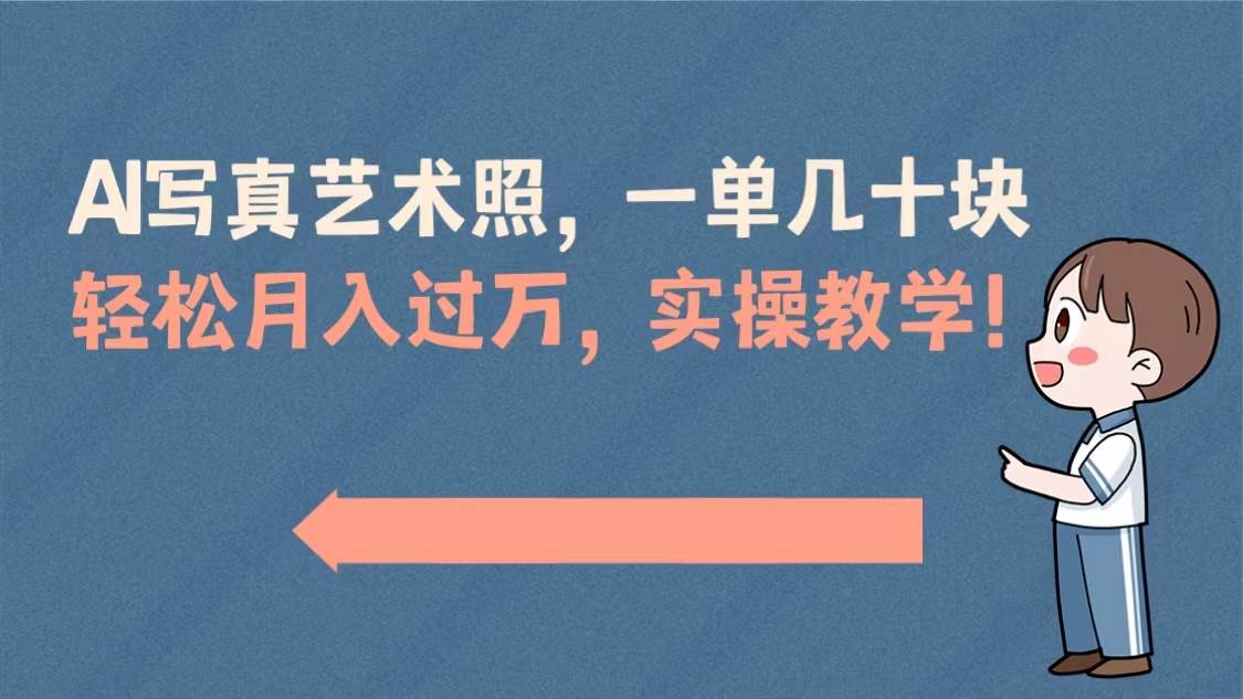 AI写真艺术照，一单几十块，轻松月入过万，实操演示教学！网创吧-网创项目资源站-副业项目-创业项目-搞钱项目搞钱网创吧