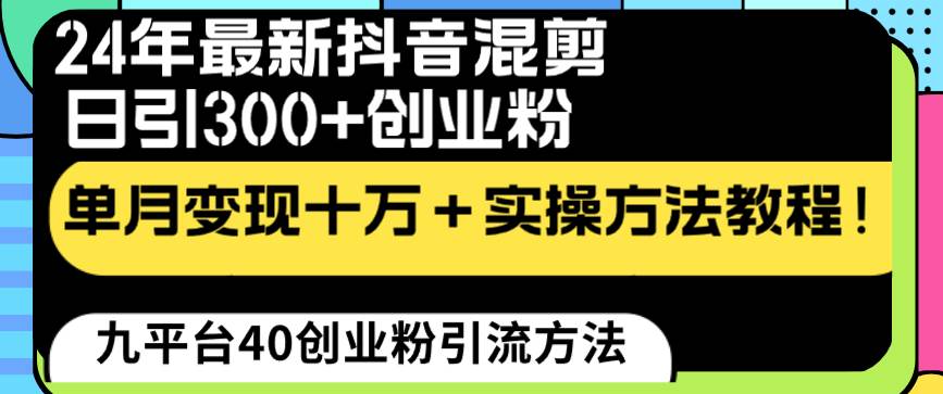 24年最新抖音混剪日引300+创业粉“割韭菜”单月变现十万+实操教程！网创吧-网创项目资源站-副业项目-创业项目-搞钱项目搞钱网创吧
