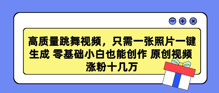 高质量跳舞视频，只需一张照片一键生成 零基础小白也能创作 原创视频 涨…网创吧-网创项目资源站-副业项目-创业项目-搞钱项目搞钱网创吧