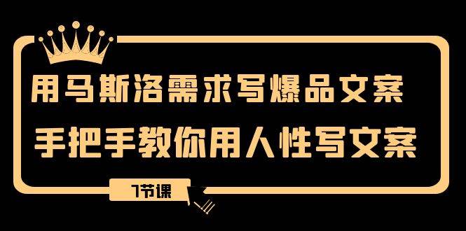 用马斯洛·需求写爆品文案，手把手教你用人性写文案（7节课）网创吧-网创项目资源站-副业项目-创业项目-搞钱项目搞钱网创吧