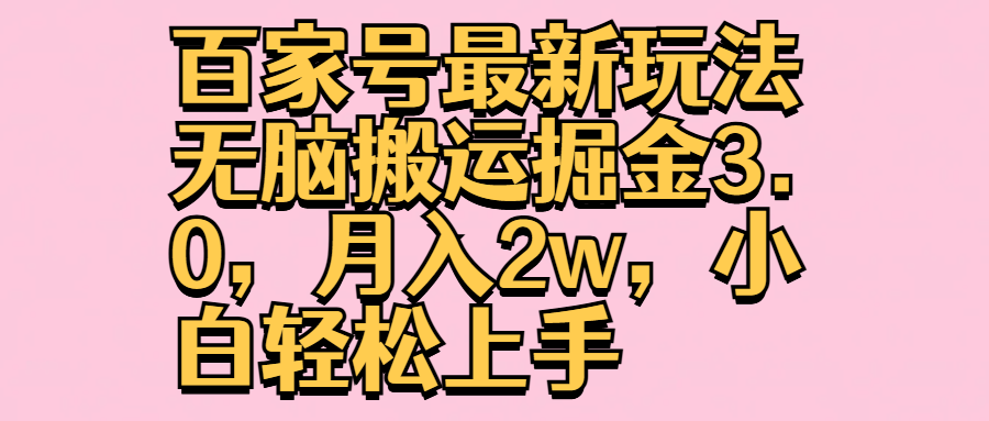 百家号最新玩法无脑搬运掘金3.0，月入2w，小白轻松上手搞钱网创吧-网创项目资源站-副业项目-创业项目-搞钱项目搞钱网创吧
