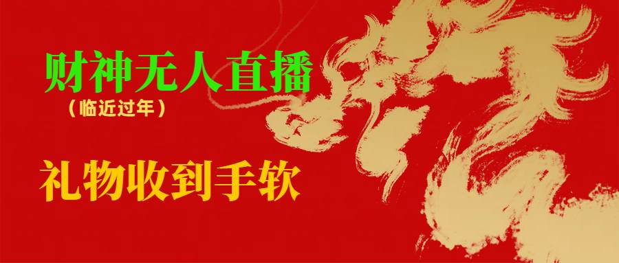 临近年节，抖快等平台必火的项目，财神爷无人直播间，礼物收到手软网创吧-网创项目资源站-副业项目-创业项目-搞钱项目搞钱网创吧