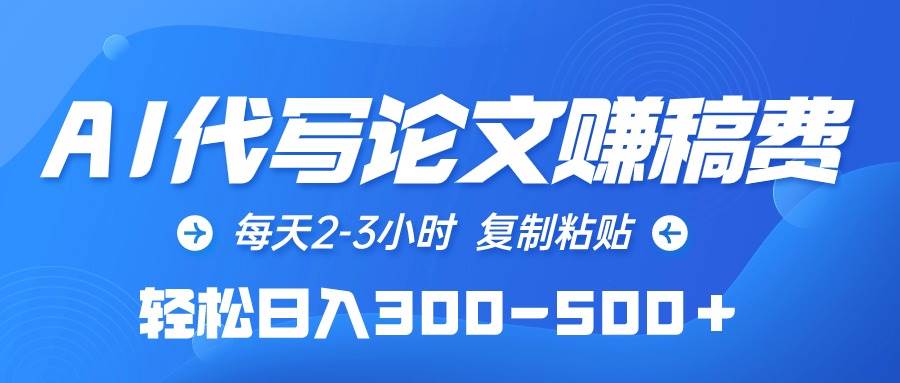 AI代写论文赚稿费，每天2-3小时，复制粘贴，轻松日入300-500＋搞钱网创吧-网创项目资源站-副业项目-创业项目-搞钱项目搞钱网创吧