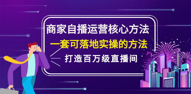 商家自播运营核心方法，一套可落地实操的方法，打造百万级直播间网创吧-网创项目资源站-副业项目-创业项目-搞钱项目搞钱网创吧