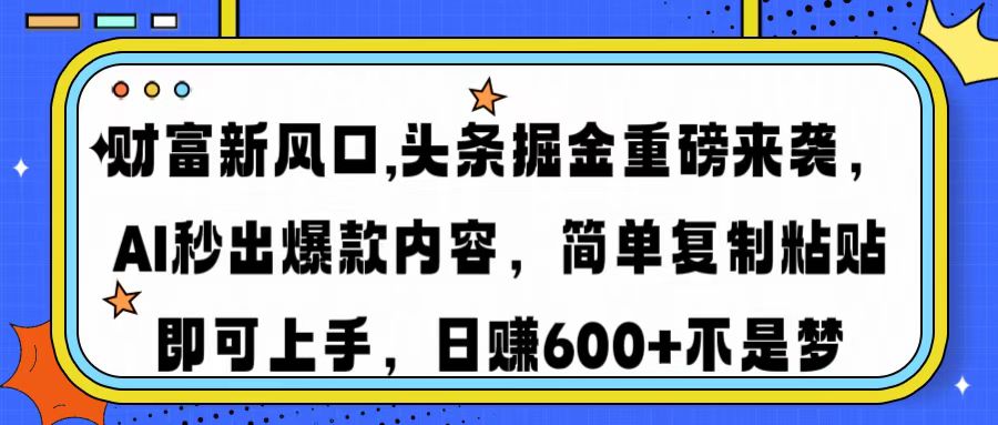 财富新风口,头条掘金重磅来袭，AI秒出爆款内容，简单复制粘贴即可上手，日赚600+不是梦网创吧-网创项目资源站-副业项目-创业项目-搞钱项目搞钱网创吧