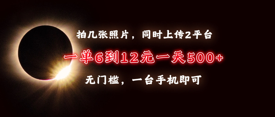 拍几张照片，同时上传2平台，一单6到12元，一天轻松500+，无门槛，一台手机即可搞钱网创吧-网创项目资源站-副业项目-创业项目-搞钱项目搞钱网创吧