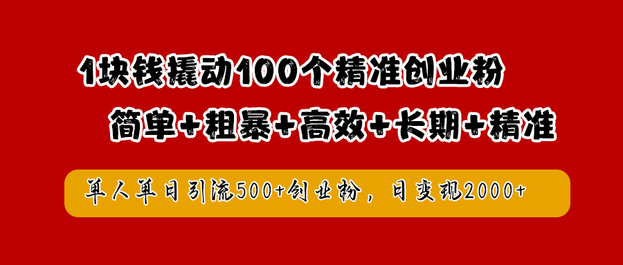 1块钱撬动100个精准创业粉，简单粗暴高效长期精准，单人单日引流500+创业粉，日变现2000+搞钱网创吧-网创项目资源站-副业项目-创业项目-搞钱项目搞钱网创吧