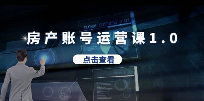 房产账号运营课1.0：从0播放到10w播放，教你做垂直账号，陪你做房产成交网创吧-网创项目资源站-副业项目-创业项目-搞钱项目搞钱网创吧