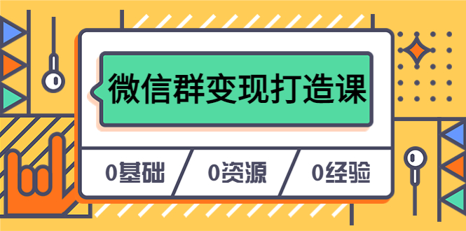 人人必学的微信群变现打造课，让你的私域营销快人一步（17节-无水印）搞钱网创吧-网创项目资源站-副业项目-创业项目-搞钱项目搞钱网创吧