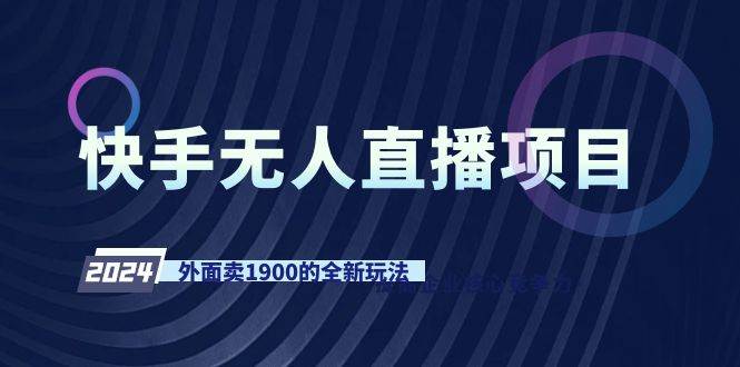 快手无人直播项目，外面卖1900的全新玩法网创吧-网创项目资源站-副业项目-创业项目-搞钱项目搞钱网创吧