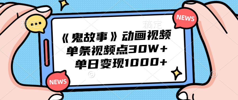 《鬼故事》动画视频，单条视频点赞30W+，单日变现1000+搞钱网创吧-网创项目资源站-副业项目-创业项目-搞钱项目搞钱网创吧