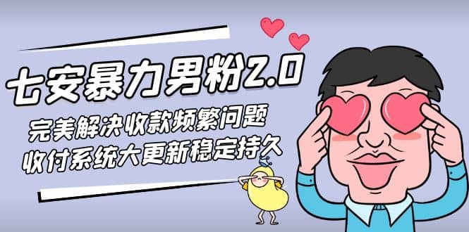 七安暴力男粉2.0 完美解决收款频繁问题 收付系统大更新稳定持久(教程+素材)网创吧-网创项目资源站-副业项目-创业项目-搞钱项目搞钱网创吧