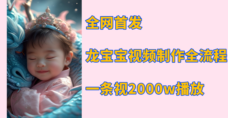 全网首发，龙宝宝视频制作教程，一条视频2000w播放网创吧-网创项目资源站-副业项目-创业项目-搞钱项目搞钱网创吧