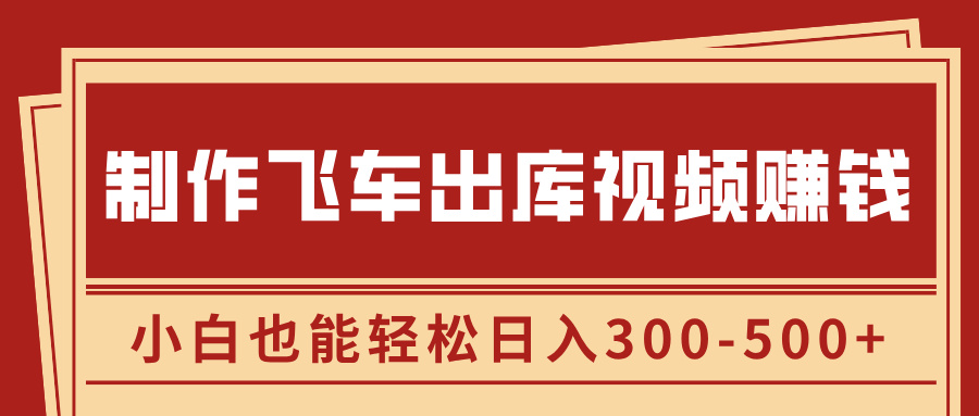 制作飞车出库视频赚钱，玩信息差一单赚50-80，小白也能轻松日入300-500+搞钱网创吧-网创项目资源站-副业项目-创业项目-搞钱项目搞钱网创吧