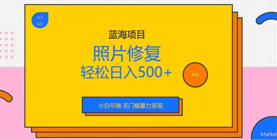 蓝海项目照片修复，轻松日入500+，小白可做无门槛暴力变现【揭秘】网创吧-网创项目资源站-副业项目-创业项目-搞钱项目搞钱网创吧