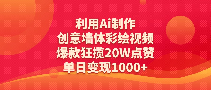 利用Ai制作创意墙体彩绘视频，爆款狂揽20W点赞，单日变现1000+网创吧-网创项目资源站-副业项目-创业项目-搞钱项目搞钱网创吧