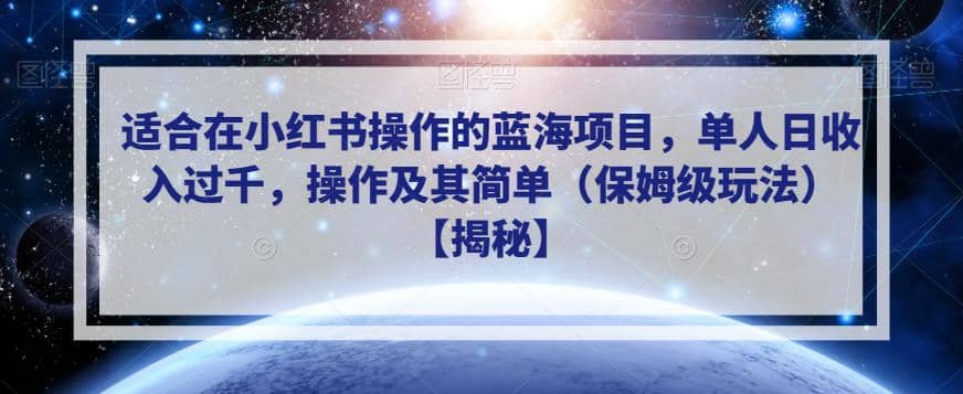 适合在小红书操作的蓝海项目，单人日收入过千，操作及其简单（保姆级玩法）【揭秘】网创吧-网创项目资源站-副业项目-创业项目-搞钱项目搞钱网创吧