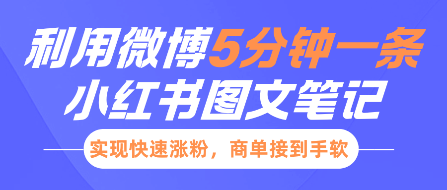 小红书利用微博5分钟一条图文笔记，实现快速涨粉，商单接到手软搞钱网创吧-网创项目资源站-副业项目-创业项目-搞钱项目搞钱网创吧