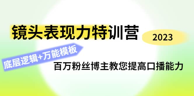镜头表现力特训营：百万粉丝博主教您提高口播能力，底层逻辑+万能模板网创吧-网创项目资源站-副业项目-创业项目-搞钱项目搞钱网创吧