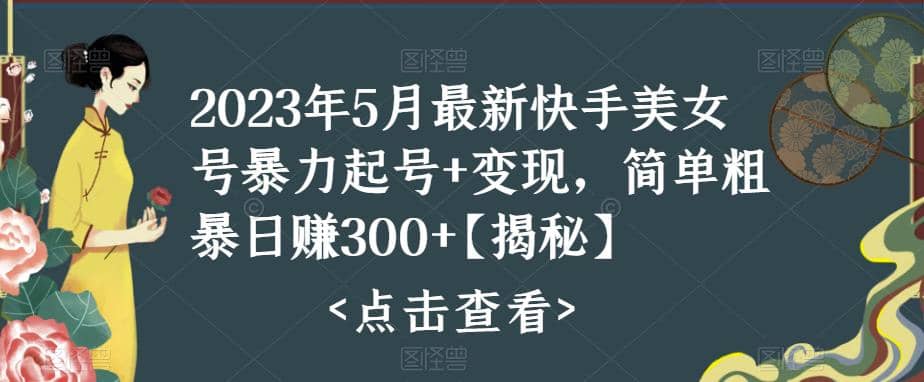 快手暴力起号+变现2023五月最新玩法，简单粗暴 日入300+搞钱网创吧-网创项目资源站-副业项目-创业项目-搞钱项目搞钱网创吧