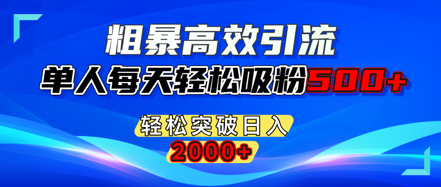 粗暴高效引流,单人每天轻松吸粉500+,轻松突破日入2000+搞钱网创吧-网创项目资源站-副业项目-创业项目-搞钱项目搞钱网创吧