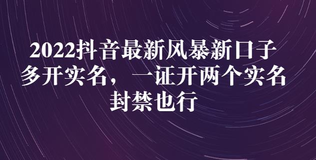 2022抖音最新风暴新口子：多开实名，一整开两个实名，封禁也行网创吧-网创项目资源站-副业项目-创业项目-搞钱项目搞钱网创吧