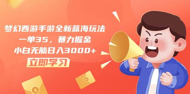 梦幻西游手游全新蓝海玩法，一单35，暴力掘金，小白无脑日入3000+搞钱网创吧-网创项目资源站-副业项目-创业项目-搞钱项目搞钱网创吧