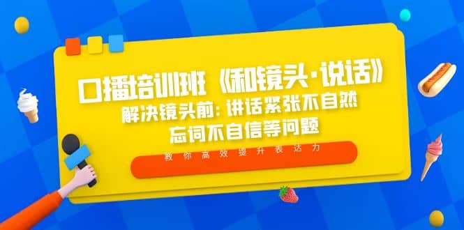 口播培训班《和镜头·说话》 解决镜头前:讲话紧张不自然 忘词不自信等问题网创吧-网创项目资源站-副业项目-创业项目-搞钱项目搞钱网创吧