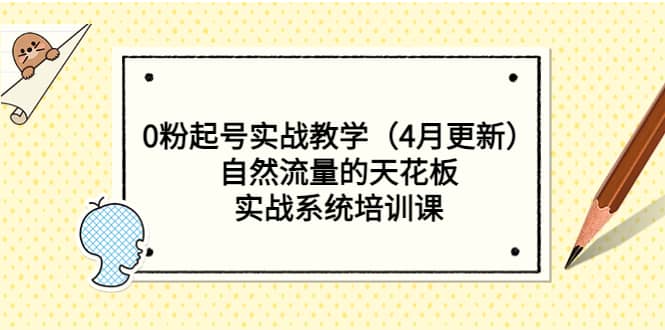 0粉起号实战教学（4月更新）自然流量的天花板，实战系统培训课网创吧-网创项目资源站-副业项目-创业项目-搞钱项目搞钱网创吧