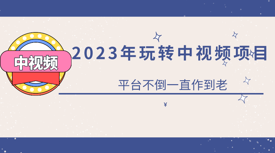 2023一心0基础玩转中视频项目：平台不倒，一直做到老网创吧-网创项目资源站-副业项目-创业项目-搞钱项目搞钱网创吧