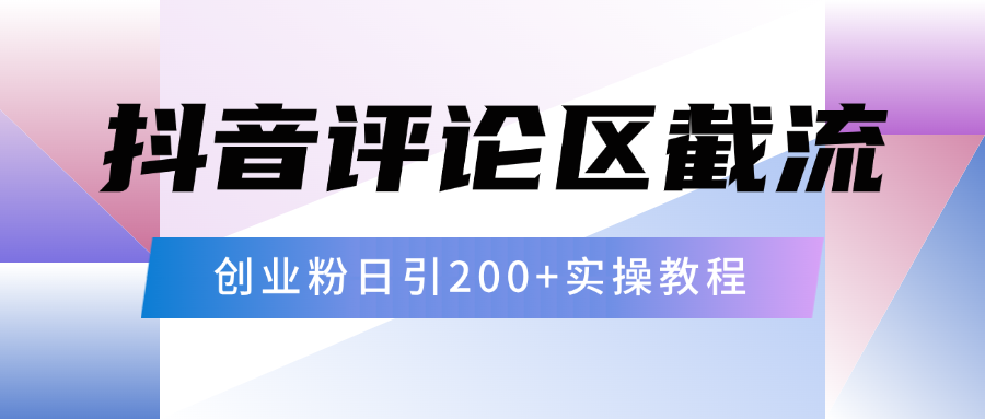 抖音评论区20字截流200+创业粉，日变现四位数实操教程网创吧-网创项目资源站-副业项目-创业项目-搞钱项目搞钱网创吧