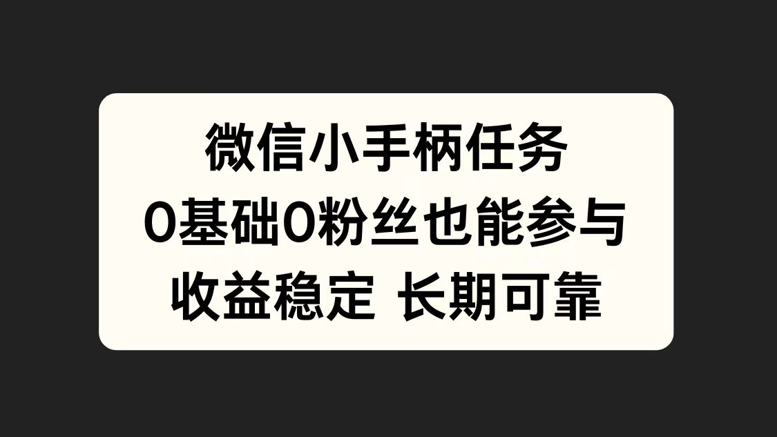 微信小手柄任务，0基础也能参与，收益稳定网创吧-网创项目资源站-副业项目-创业项目-搞钱项目搞钱网创吧