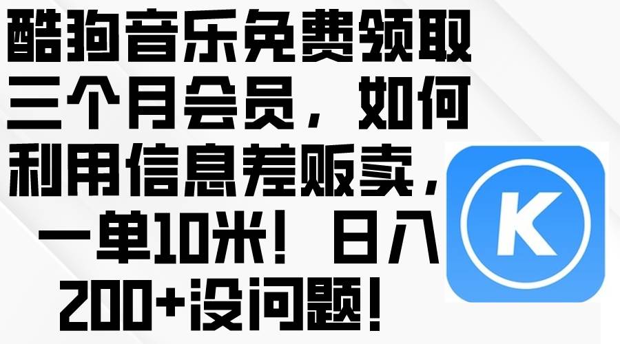 酷狗音乐免费领取三个月会员，利用信息差贩卖，一单10米！日入200+没问题网创吧-网创项目资源站-副业项目-创业项目-搞钱项目搞钱网创吧