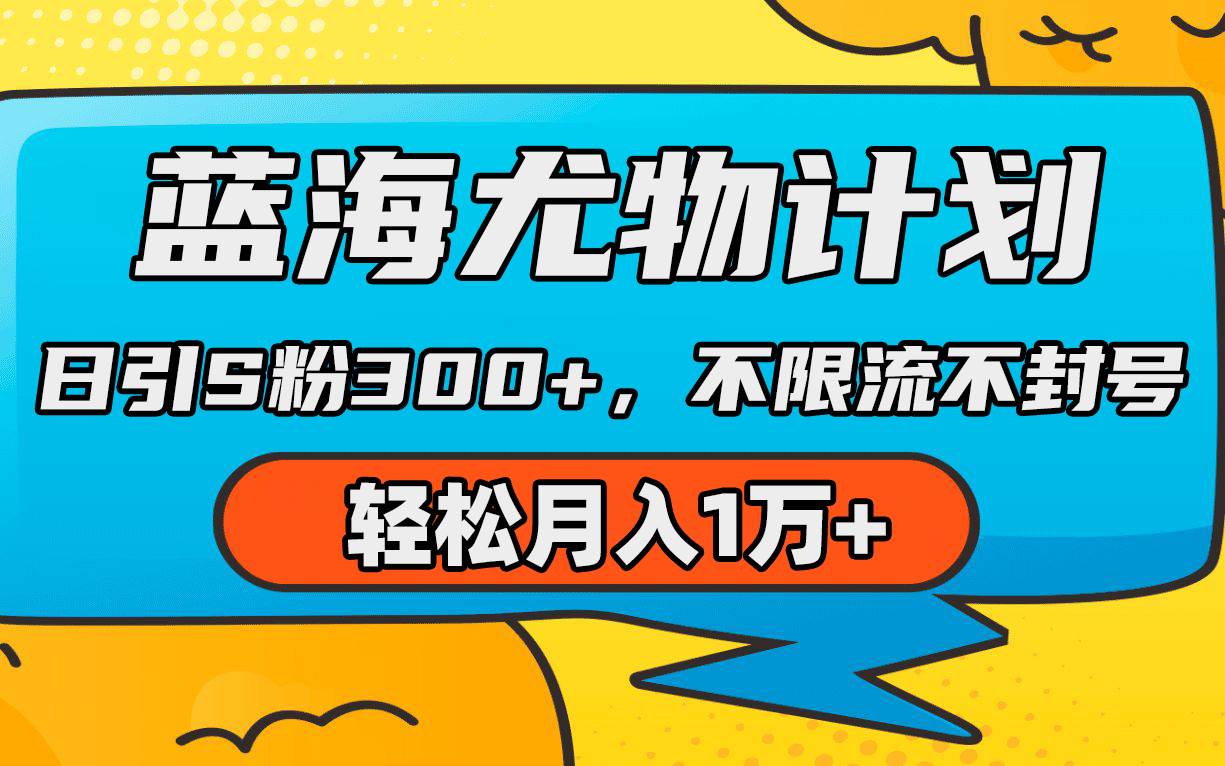 蓝海尤物计划，AI重绘美女视频，日引s粉300+，不限流不封号，轻松月入1万+搞钱网创吧-网创项目资源站-副业项目-创业项目-搞钱项目搞钱网创吧