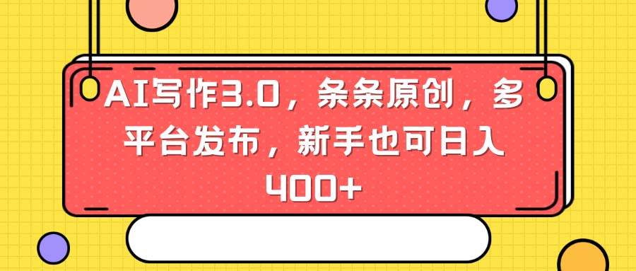 AI写作3.0，条条原创，多平台发布，新手也可日入400+搞钱网创吧-网创项目资源站-副业项目-创业项目-搞钱项目搞钱网创吧