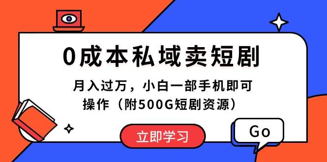 0成本私域卖短剧，月入过万，小白一部手机即可操作（附500G短剧资源）搞钱网创吧-网创项目资源站-副业项目-创业项目-搞钱项目搞钱网创吧
