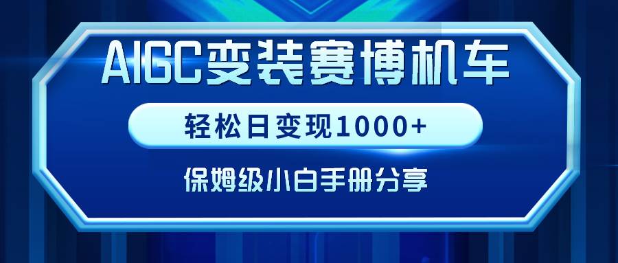 AIGC变装赛博机车，轻松日变现1000+，保姆级小白手册分享！搞钱网创吧-网创项目资源站-副业项目-创业项目-搞钱项目搞钱网创吧