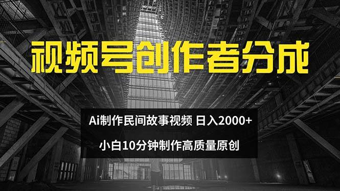 视频号创作者分成 ai制作民间故事 新手小白10分钟制作高质量视频 日入2000搞钱网创吧-网创项目资源站-副业项目-创业项目-搞钱项目搞钱网创吧
