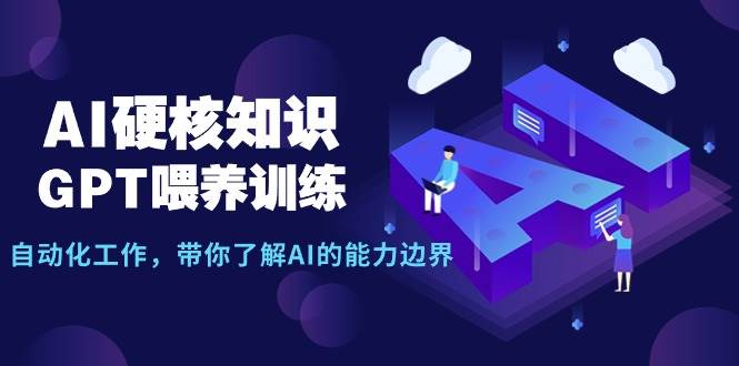 AI硬核知识-GPT喂养训练，自动化工作，带你了解AI的能力边界（10节课）网创吧-网创项目资源站-副业项目-创业项目-搞钱项目搞钱网创吧