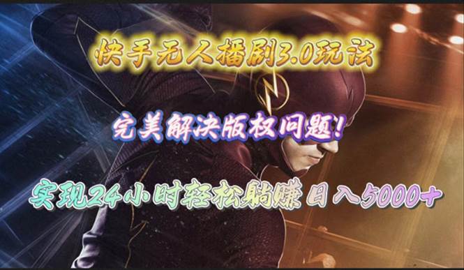 快手无人播剧3.0玩法，完美解决版权问题，实现24小时轻松躺赚日入5000+搞钱网创吧-网创项目资源站-副业项目-创业项目-搞钱项目搞钱网创吧